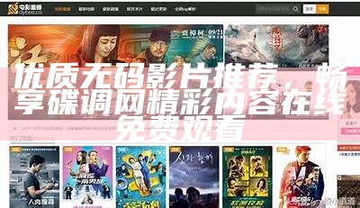 优质无码影片推荐，畅享碟调网精彩内容在线免费观看