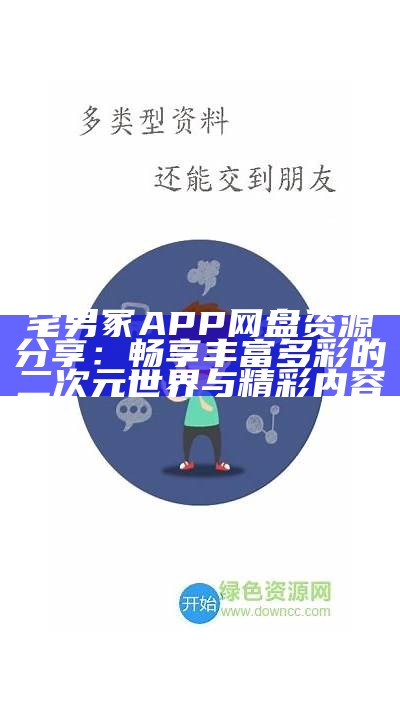 宅男冢APP网盘资源分享：畅享丰富多彩的二次元世界与精彩内容