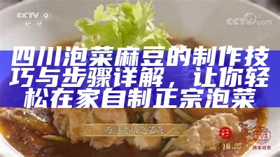 四川泡菜麻豆的制作技巧与步骤详解，让你轻松在家自制正宗泡菜